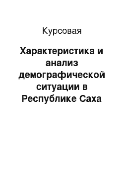 Курсовая: Характеристика и анализ демографической ситуации в Республике Саха (Якутия)