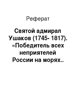 Реферат: Святой адмирал Ушаков (1745-1817). «Победитель всех неприятелей России на морях.. .»