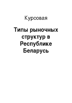 Курсовая: Типы рыночных структур в Республике Беларусь