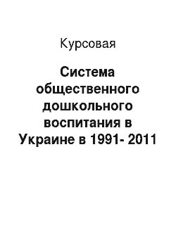 Курсовая: Система общественного дошкольного воспитания в Украине в 1991-2011 гг