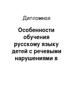 Дипломная: Особенности обучения русскому языку детей с речевыми нарушениями в условиях общеобразовательной школы (2 класс)