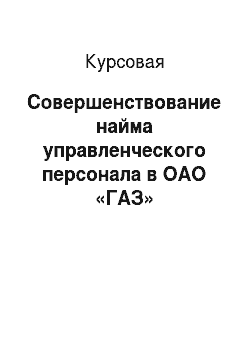 Курсовая: Совершенствование найма управленческого персонала в ОАО «ГАЗ»