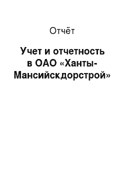 Отчёт: Учет и отчетность в ОАО «Ханты-Мансийскдорстрой»
