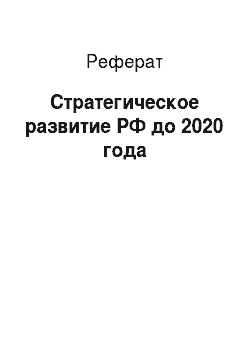 Реферат: Стратегическое развитие РФ до 2020 года