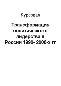 Курсовая: Трансформация политического лидерства в России 1990-2000-х гг