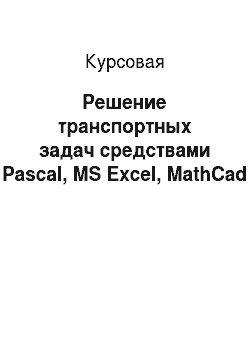 Курсовая: Решение транспортных задач средствами Pascal, MS Excel, MathCad