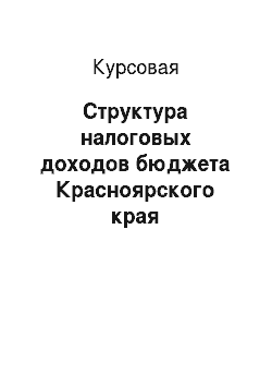Курсовая: Структура налоговых доходов бюджета Красноярского края