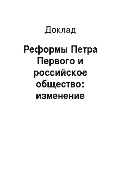 Доклад: Реформы Петра Первого и российское общество: изменение социальной структуры. «Регулярное государство» и концепция «общественного блага»