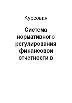 Курсовая: Система нормативного регулирования финансовой отчетности в России