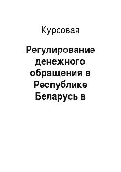 Курсовая: Регулирование денежного обращения в Республике Беларусь в переходный период