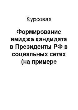 Курсовая: Формирование имиджа кандидата в Президенты РФ в социальных сетях (на примере выборов 2012 года)