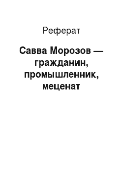 Реферат: Савва Морозов — гражданин, промышленник, меценат