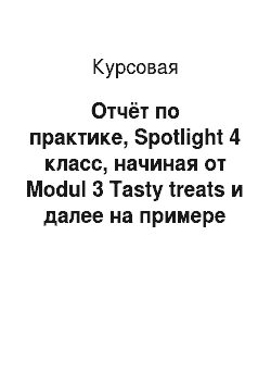 Курсовая: Отчёт по практике, Spotlight 4 класс, начиная от Modul 3 Tasty treats и далее на примере школы № 189 г. Новосибирска