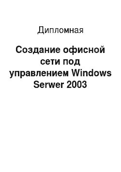 Дипломная: Создание офисной сети под управлением Windows Serwer 2003