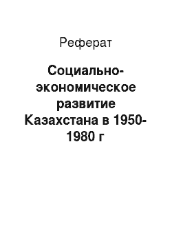 Реферат: Социально-экономическое развитие Казахстана в 1950-1980 г