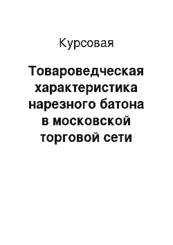 Курсовая: Товароведческая характеристика нарезного батона в московской торговой сети