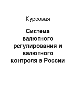 Курсовая: Система валютного регулирования и валютного контроля в России