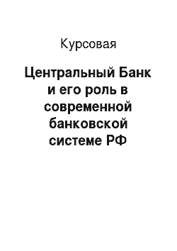 Курсовая: Центральный Банк и его роль в современной банковской системе РФ