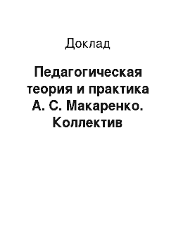 Доклад: Педагогическая теория и практика А. С. Макаренко. Коллектив