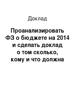 Доклад: Проанализировать ФЗ о бюджете на 2014 и сделать доклад о том сколько, кому и что должна РФ