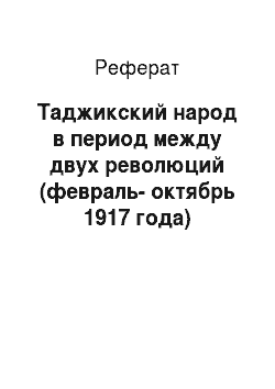 Реферат: Таджикский народ в период между двух революций (февраль-октябрь 1917 года)