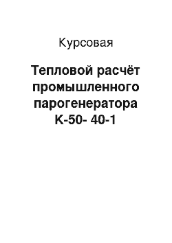 Курсовая: Тепловой расчёт промышленного парогенератора K-50-40-1