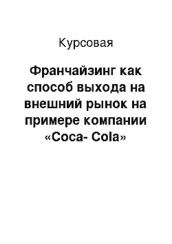 Курсовая: Франчайзинг как способ выхода на внешний рынок на примере компании «Coca-Cola»