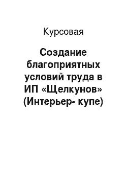 Курсовая: Создание благоприятных условий труда в ИП «Щелкунов» (Интерьер-купе)