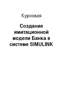 Курсовая: Создание имитационной модели Банка в системе SIMULINK