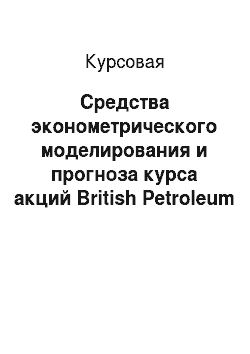 Курсовая: Средства эконометрического моделирования и прогноза курса акций British Petroleum