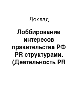 Доклад: Лоббирование интересов правительства РФ PR структурами. (Деятельность PR структур в сфере лоббирования на правительство РФ)