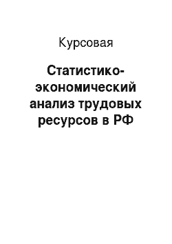 Курсовая: Статистико-экономический анализ трудовых ресурсов в РФ