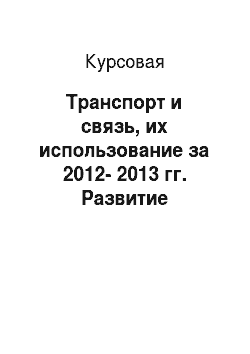 Курсовая: Транспорт и связь, их использование за 2012-2013 гг. Развитие транспорта и связи в перспективе в Беларуси