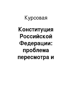 Курсовая: Конституция Российской Федерации: проблема пересмотра и внесения поправок