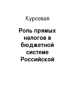 Курсовая: Роль прямых налогов в бюджетной системе Российской Федерации