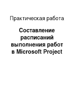 Практическая работа: Составление расписаний выполнения работ в Microsoft Project