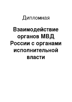 Дипломная: Взаимодействие органов МВД России с органами исполнительной власти