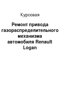 Курсовая: Ремонт привода газораспределительного механизма автомобиля Renault Logan
