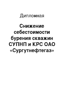 Дипломная: Снижение себестоимости бурения скважин СУПНП и КРС ОАО «Сургутнефтегаз»