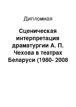 Дипломная: Сценическая интерпретация драматургии А. П. Чехова в театрах Беларуси (1980-2008 гг.)