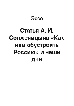 Эссе: Статья А. И. Солженицына «Как нам обустроить Россию» и наши дни