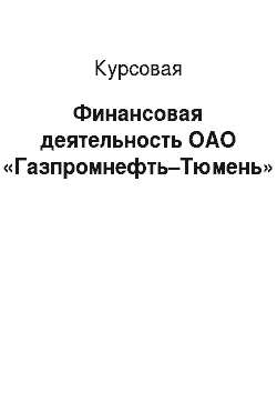 Курсовая: Финансовая деятельность ОАО «Газпромнефть–Тюмень»