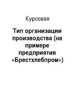 Курсовая: Тип организации производства (на примере предприятия «Брестхлебпром»)
