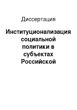 Диссертация: Институционализация социальной политики в субъектах Российской Федерации