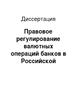 Диссертация: Правовое регулирование валютных операций банков в Российской Федерации