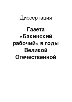 Диссертация: Газета «Бакинский рабочий» в годы Великой Отечественной войны (1941-1945 годы)