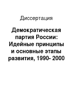 Диссертация: Демократическая партия России: Идейные принципы и основные этапы развития, 1990-2000 гг