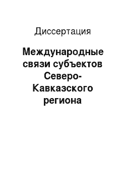 Диссертация: Международные связи субъектов Северо-Кавказского региона Российской Федерации: 1991-2006 гг