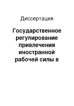 Диссертация: Государственное регулирование привлечения иностранной рабочей силы в Российской Федерации
