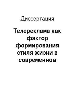 Диссертация: Телереклама как фактор формирования стиля жизни в современном российском обществе